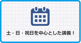 土・日・祝日を中心とした講義！ 