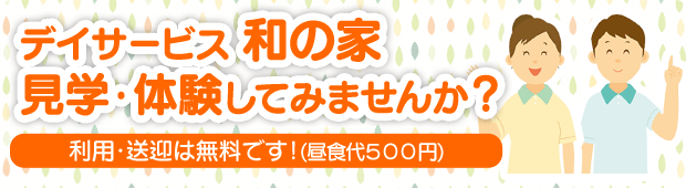 デイサービス和の家 見学・体験してみませんか?