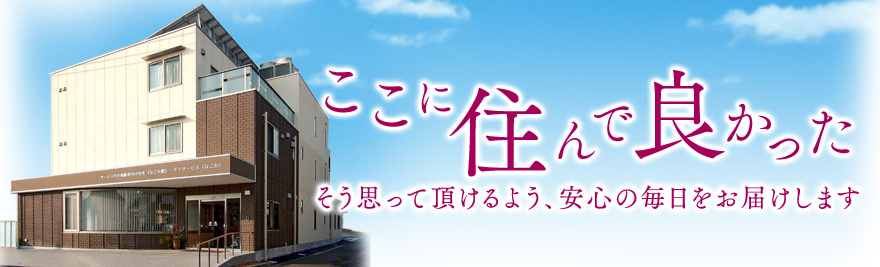ここに住んで良かった そう思って頂けるよう、安心の毎日をお届けします