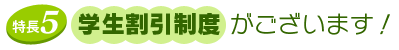 5.学生割引制度がございます！