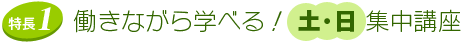 1.働きながら学べる！土・日集中講座